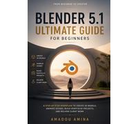 Blender 5.1 Ultimate Guide for Beginners: A Step-by-Step Workflow to Create 3D Models, Animate Scenes, Build Portfolio Projects, and Deliver Client ... design and video editing guide updates)