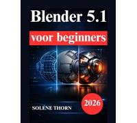 Blender 5.1 voor beginners: Praktisch handboek voor 3D modellering, belichting, materialen en animatie