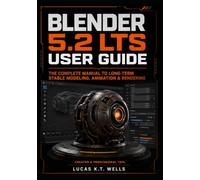 Blender 5.2 LTS User Guide: The Complete Manual to Long-Term Stable Modeling, Animation & Rendering