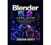 Blender 5.2 User Guide: A Complete Manual for 3D Modeling, Sculpting, Animation, Rendering, Geometry Nodes, and Professional Workflows