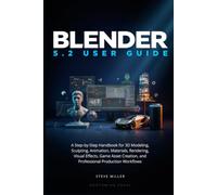 Blender 5.2 User Guide: A Step-by-Step Handbook for 3D Modeling, Sculpting, Animation, Materials, Rendering, Visual Effects, Game Asset Creation, and Professional Production Workflows