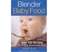 Blender Baby Food: Over 125 Recipes for Healthy, Homemade Meals