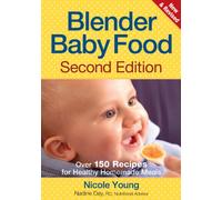 Blender Baby Food: Over 175 Recipes for Healthy Homemade Meals