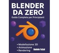 Blender da Zero: Guida Completa per Principianti: la guida pensata per chi si avvicina per la prima volta al mondo della grafica 3D.