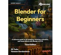 Blender for Beginners: A reference guide to 3D modeling, texturing, animation, and visual effects with Blender 4.5 LTS