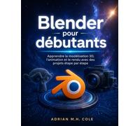 Blender pour débutants: Apprendre la modélisation 3D, l'animation et le rendu avec des projets étape par étape