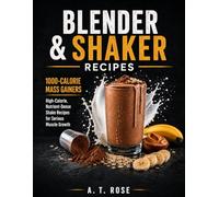 Blender & Shaker Recipes: 1000-Calorie Mass Gainers, High-Calorie, Nutrient-Dense Shake Recipes for Serious Muscle Growth