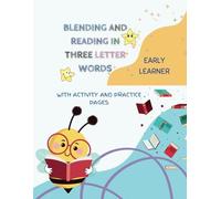 BLENDING AND READING IN THREE LETTER WORDS: Early Learner Activity and Practice Book (Early Word Blending to Story Reading: Two-Letter to Three-Letter Word Reading Series for Ages 3-6)