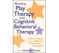 Blending Play Therapy with Cognitive Behavioral Therapy: Evidence-Based and Other Effective Treatments and Techniques