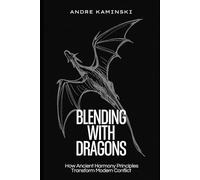 Blending with Dragons: How Ancient Harmony Principles Transform Modern Conflict