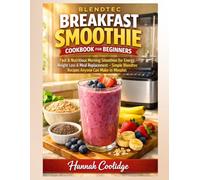 Blendtec Breakfast Smoothie Cookbook For Beginners: Fast & Nutritious Morning Smoothies for Energy, Weight Loss & Meal Replacement - Simple Blendtec Recipes Anyone Can Make in Minutes
