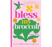 Bless My Broccoli: A Whole Faith, Plant-Based Prayer Book for Those Who Want to Eat Like an Angel