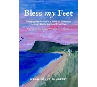 Bless My Feet: Finding Resilience in a Time of Upheaval through Daily Spiritual Practices (Reflections, Journaling Prompts, and Blessings)