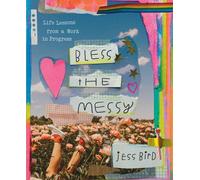 Bless the Messy : Life Lessons from a Work in Progress