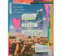 Bless the Messy – Life Lessons from a Work in Progress