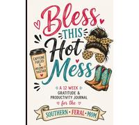 Bless This Hot Mess: A 12 W ratitude & Productivity Journal for the Southern Feral Mom