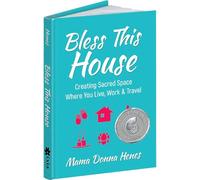 Bless This House: Mama Donna’s Guide to Creating Sacred Space Where You Live, Work and Travel