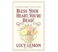 Bless Your Heart, You’re Dead! (A Southern Culinary Mystery)