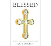 Blessed: A History of the American Prosperity Gospel – Oxford University Press