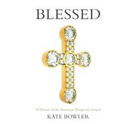 Blessed: A History of the American Prosperity Gospel