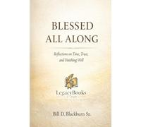 BLESSED ALL ALONG: Reflections on Time, Trust, and Finishing Well (Legacy Books)