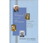 Blessed Among All Women: Women Saints, Prophets, and Witnesses for Our Time