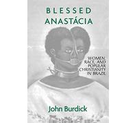Blessed Anastacia – Women, Race and Popular Christianity in Brazil