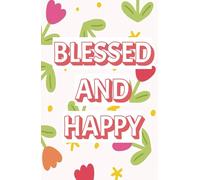Blessed and Happy: A Lined Journal for Gratitude, Positivity & Daily Reflections: A Beautiful Notebook for Writing Affirmations, Thoughts & Personal Growth
