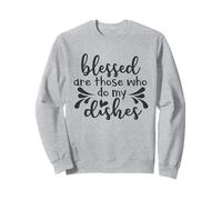 Blessed Are Those Who Do My Dishes - Humor Sweatshirt