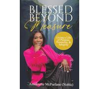 Blessed Beyond Measure: Living a Life of Purpose, Prosperity & Integrity