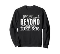 Blessed Beyond Measure Luke 6:38 Inspirational Bible Quote Sweatshirt