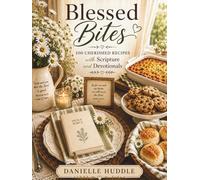 Blessed Bites: 100 Cherished Family Recipes with Scripture and Devotionals