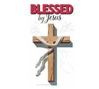 BLESSED BY JESUS: Unlocking the Abundant Life Promised in Scripture
