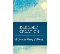 Blessed Creation: A Christian Poetry Collection