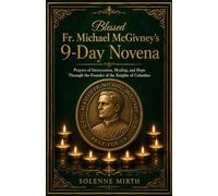 Blessed Fr. Michael McGivney's 9-Day Novena: Prayers of Intercession, Healing, and Hope Through the Founder of the Knights of Columbus