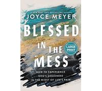Blessed in the Mess: How to Experience God's Goodness in the Midst of Life's Pain