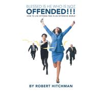 Blessed Is He Who Is Not Offended : How to Live Offense-Free in an Offensive World