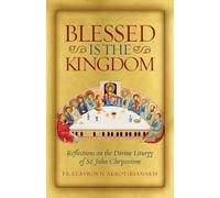 Blessed Is the Kingdom: Reflections on the Divine Liturgy of St. John Chrysostom