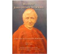 Blessed John Henry Newman - A Richly Illustrated Portrait