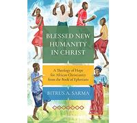 Blessed New Humanity in Christ: A Theology of Hope for African Christianity from the Book of Ephesians