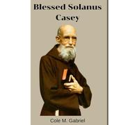 Blessed Solanus Casey: Life story and nine days novena, litany, devotions and official account of virtuous American life of blessed Solanus Casey