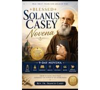 Blessed Solanus Casey Novena: 9-Day Novena, Daily Prayers, Litany, Biography, Miracles, Devotions, Quotes, and Spiritual Reflections