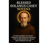 BLESSED SOLANUS CASEY NOVENA: A 9-DAYS JOURNEY OF TRUST, HUMILITY, AND HEALING THROUGH THE INTERCESSION OF THE HUMBLE SERVANT OF GOD