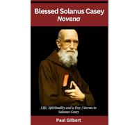 Blessed Solanus Casey Novena: Life, Spirituality and 9 Day Novena to Solanus Casey