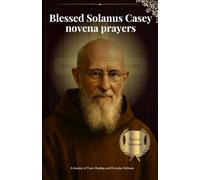 Blessed Solanus Casey novena prayers: A Journey of Trust, Healing, and Everyday Holiness