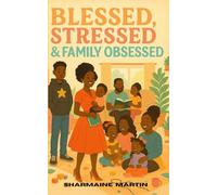 Blessed Stressed and Family Obsessed: A Relatable, Raw, and Real Ride Through Motherhood, Marriage, and Mayhem