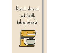 Blessed, Stressed & Slightly Baking Obsessed: Funny Novelty Baking Gift For Women Who Love To Bake - Lined Journal or Notebook