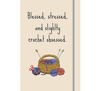Blessed, Stressed & Slightly Crochet Obsessed: Funny Novelty Crochet Gift For Crocheters - Lined Journal or Notebook (Crochet For Beginners)