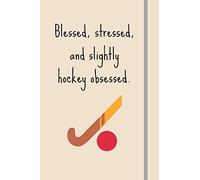 Blessed, Stressed & Slightly Hockey Obsessed: Funny Novelty Field Hockey Gift For University Students, Women, Teens, Girls - Lined Journal or Notebook