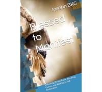 Blessed to Manifest: Unlocking Divine Favor, Breaking Curses, and Walking in Full Restoration